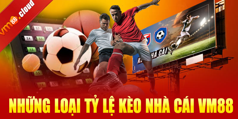 Các loại tỷ lệ kèo nhà cái VM88