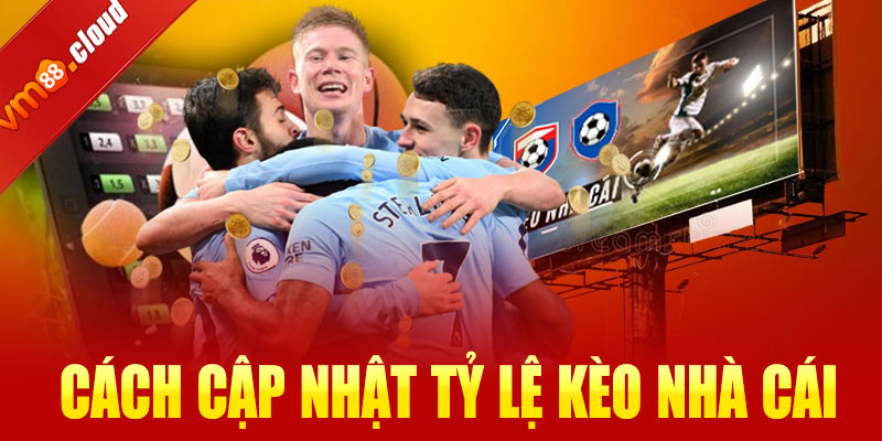 Các cách cập nhật tỷ lệ kèo nhà cái VM88 hiệu quả nhất