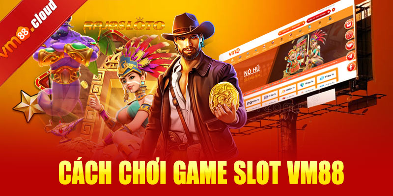 Cách chơi game slot VM88 đơn giản cho người mới