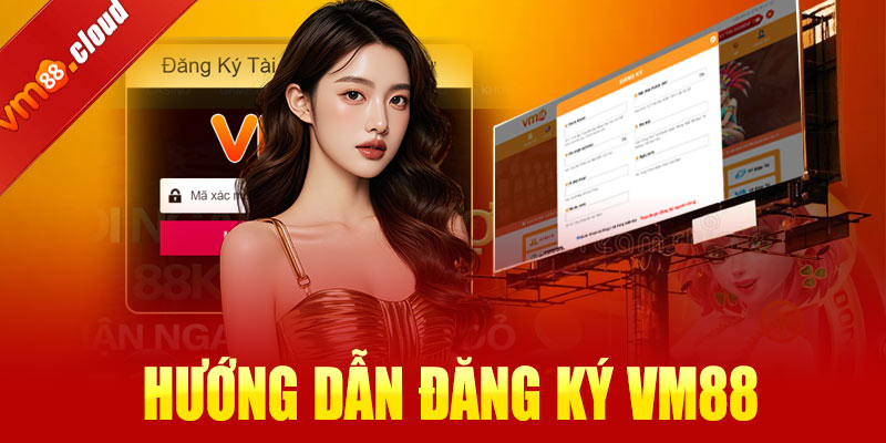 Hướng dẫn quy trình đăng ký hội viên tại hệ thống VM88