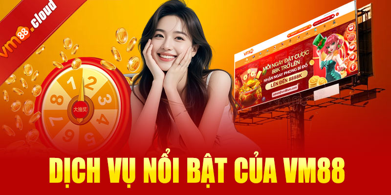 Những dịch vụ nổi bật của nhà cái VM88