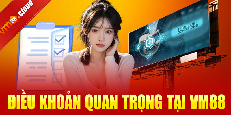 Điều khoản quan trọng tại VM88