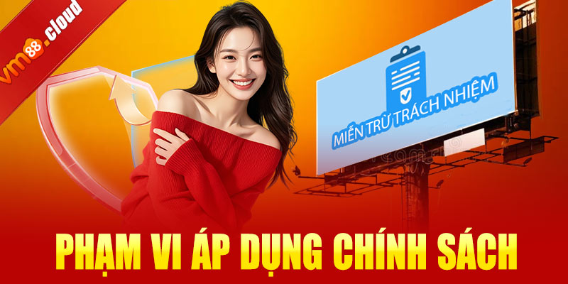 Phạm vi áp dụng chính sách miễn trừ trách nhiệm VM88