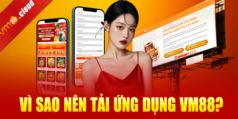 Vì sao nên tải ứng dụng VM88?