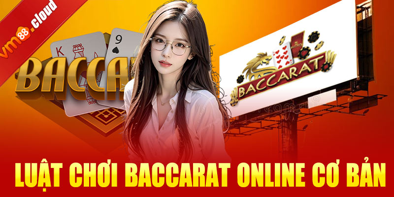 Luật chơi baccarat online cơ bản tại VM88