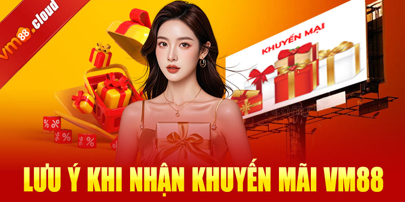 Những lưu ý khi nhận khuyến mãi VM88