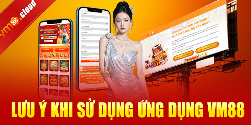 Một số lưu ý khi sử dụng ứng dụng VM88