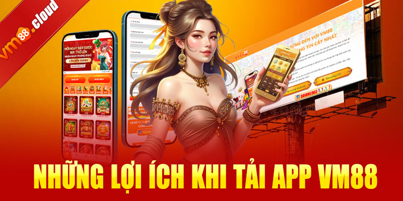 Những lợi ích khi tải app VM88