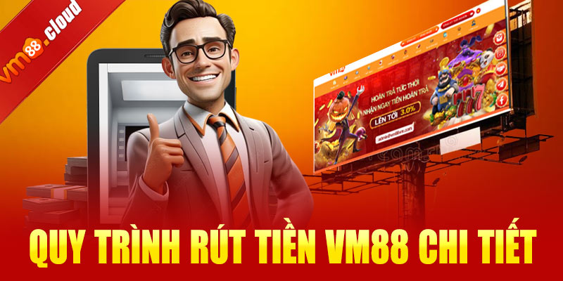 Quy trình rút tiền VM88 chi tiết và an toàn cho người mới