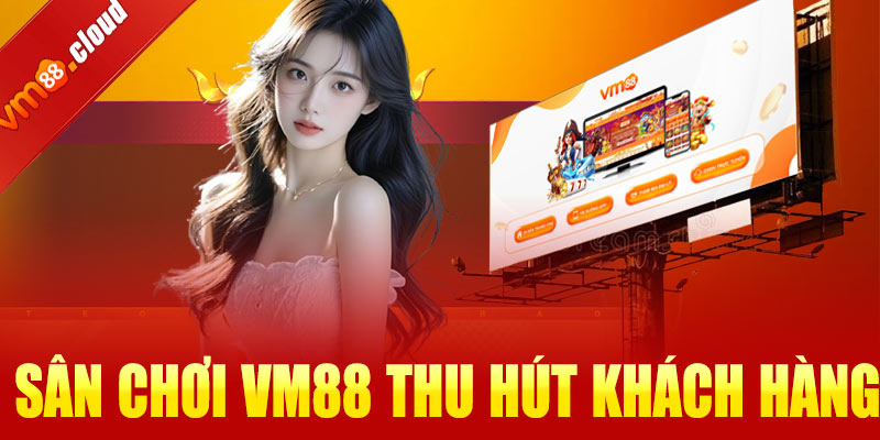 Lý do sân chơi VM88 thu hút khách hàng tham gia cá cược