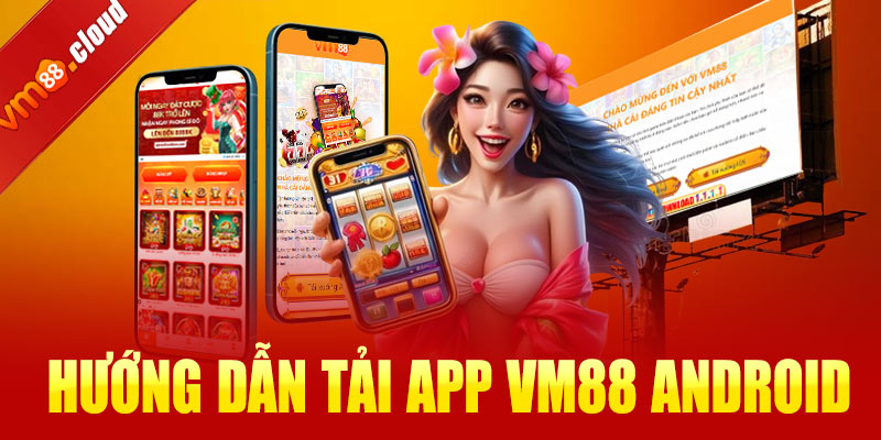 Hướng dẫn tải app VM88 trên Android