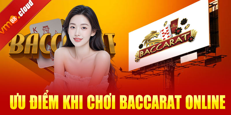 Ưu điểm khi chơi Baccarat online