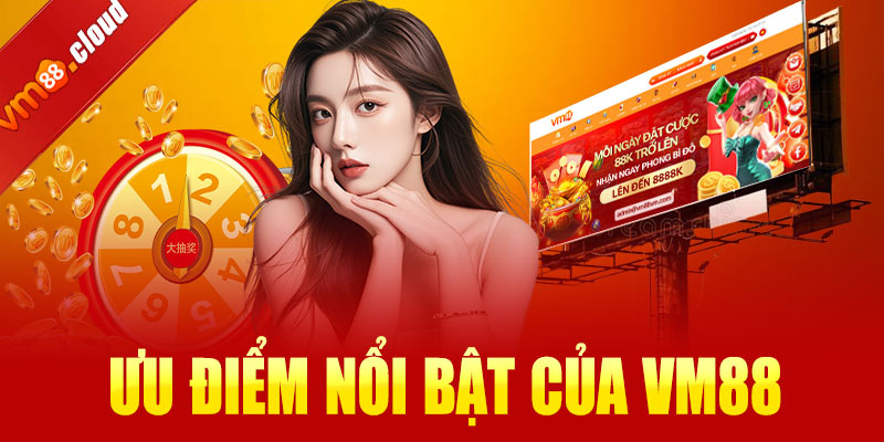 Ưu điểm nổi bật của nhà cái VM88