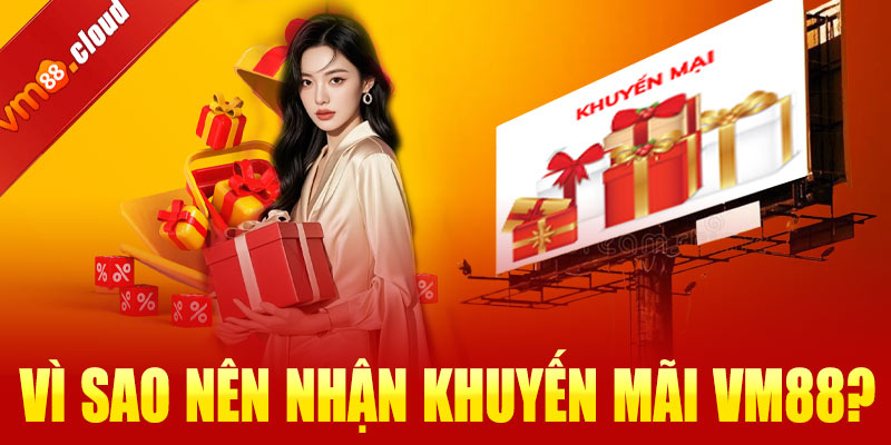 Vì sao nên nhận khuyến mãi VM88?