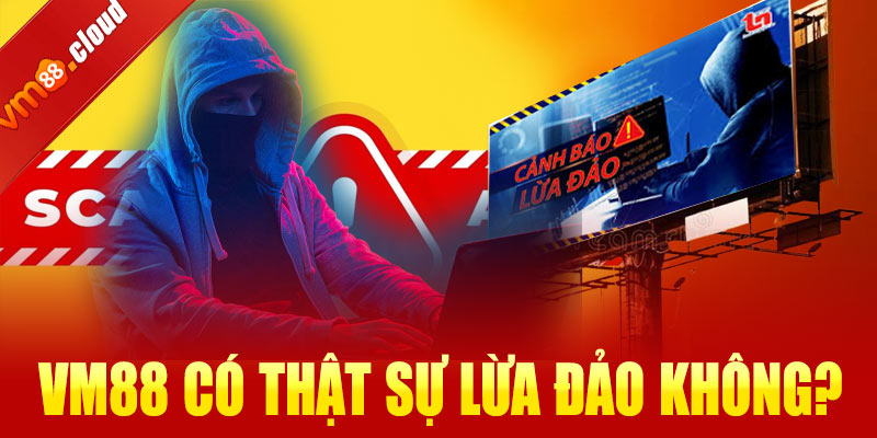 VM88 có thật sự lừa đảo không?