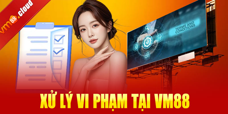 Xử lý vi phạm tại VM88
